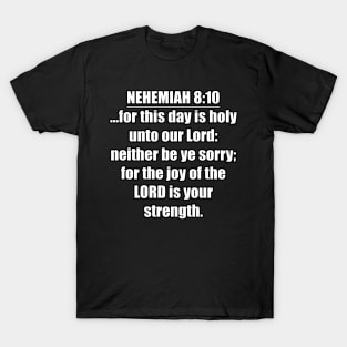 Nehemiah 8:10 Bible quote ...for this day is holy unto our Lord: neither be ye sorry; for the joy of the LORD is your strength. KJV: King James Version T-Shirt